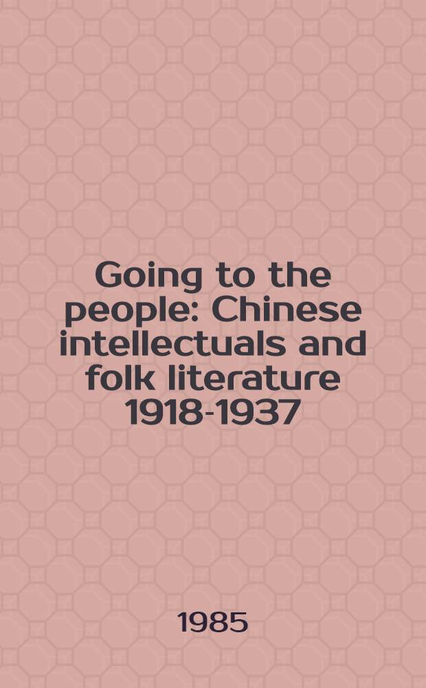 Going to the people : Chinese intellectuals and folk literature 1918-1937