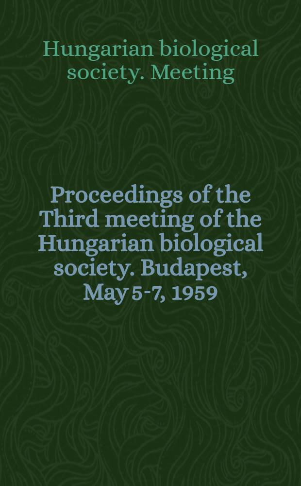Proceedings of the Third meeting of the Hungarian biological society. Budapest, May 5-7, 1959