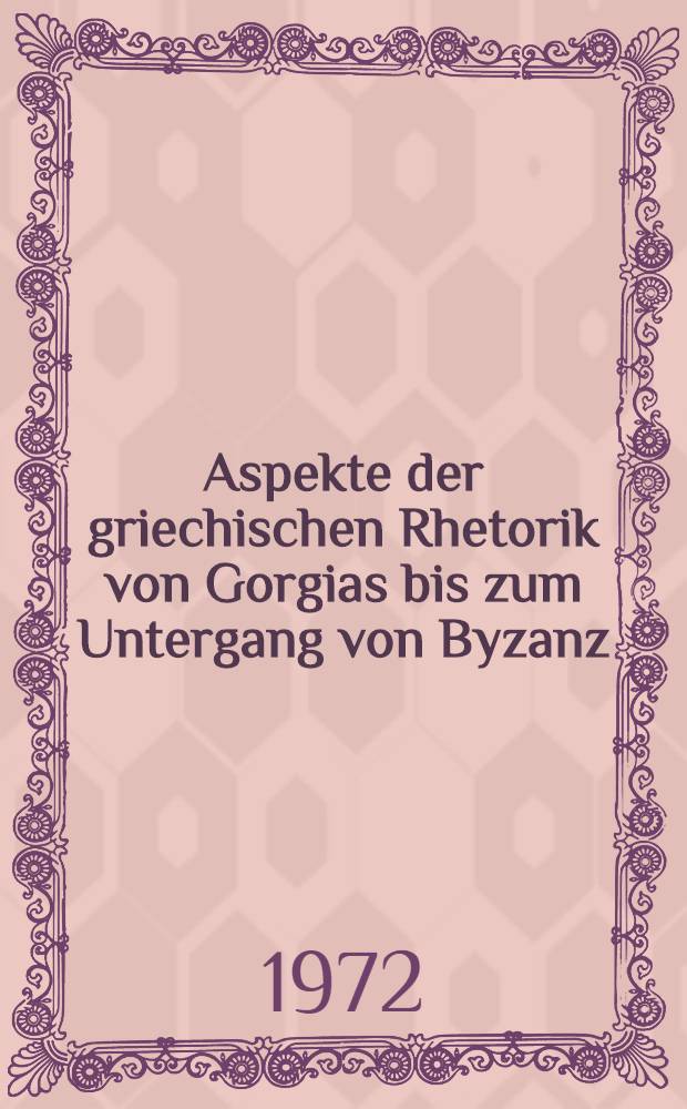 Aspekte der griechischen Rhetorik von Gorgias bis zum Untergang von Byzanz