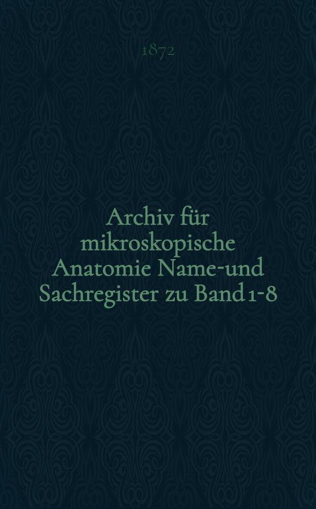 Archiv für mikroskopische Anatomie Namen- und Sachregister zu Band 1-8