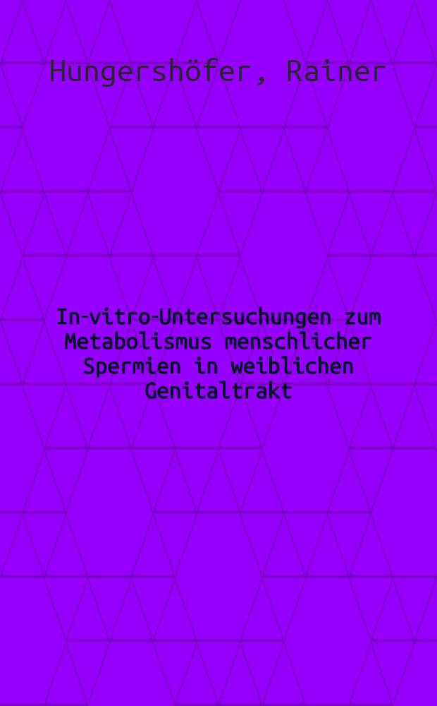 In-vitro-Untersuchungen zum Metabolismus menschlicher Spermien in weiblichen Genitaltrakt : Inaug.-Diss