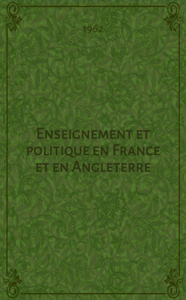 Enseignement et politique en France et en Angleterre : Étude historique et comparée des législations relatives à l'enseignement en France et en Angleterre, depuis 1789
