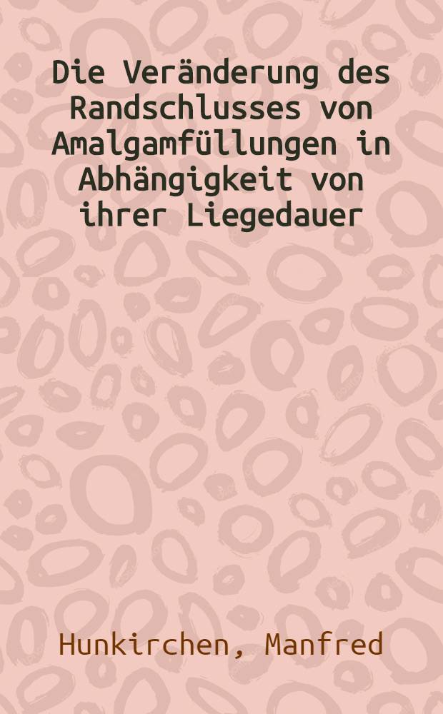 Die Veränderung des Randschlusses von Amalgamfüllungen in Abhängigkeit von ihrer Liegedauer : Inaug.-Diss. ... der ... Med. Fakultät der ... Univ. zu Bonn