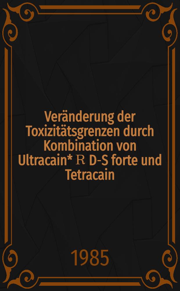 Veränderung der Toxizitätsgrenzen durch Kombination von Ultracain*Ｒ D-S forte und Tetracain : Inaug.-Diss