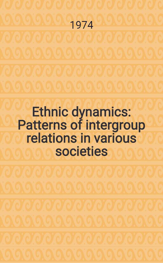 Ethnic dynamics : Patterns of intergroup relations in various societies
