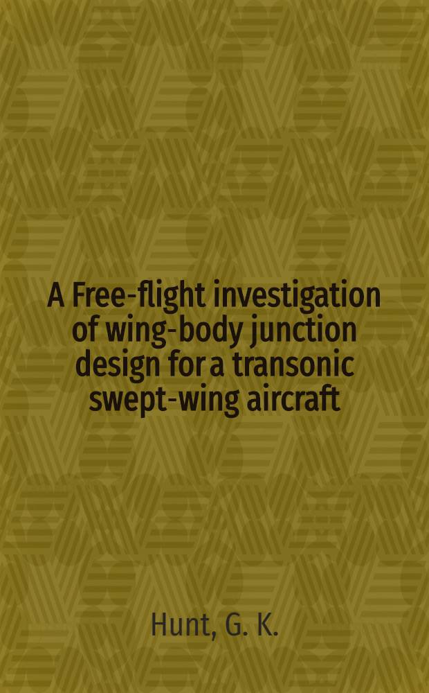 A Free-flight investigation of wing-body junction design for a transonic swept-wing aircraft