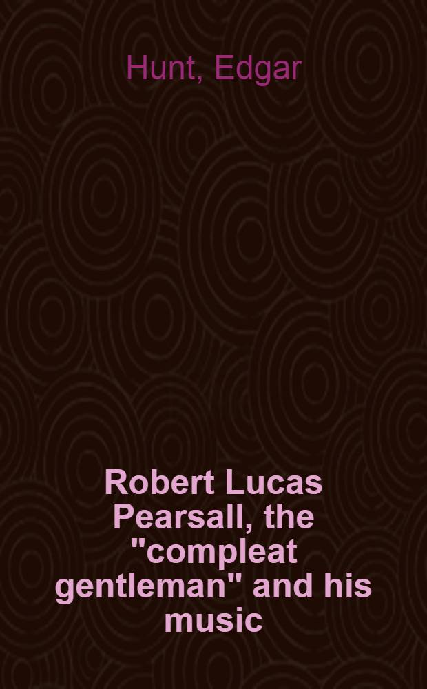 Robert Lucas Pearsall, the "compleat gentleman" and his music (1795-1856)