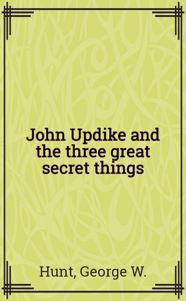 John Updike and the three great secret things: sex, religion, and art