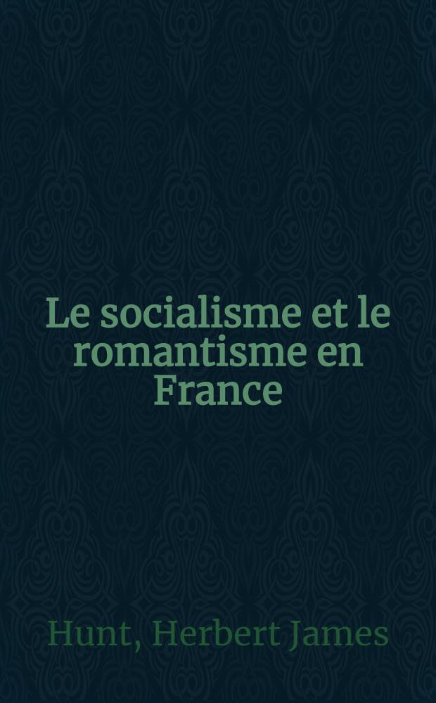 ... Le socialisme et le romantisme en France : Étude de la presse socialiste de 1830 à 1848