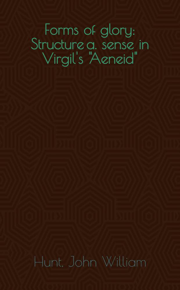 Forms of glory : Structure a. sense in Virgil's "Aeneid"
