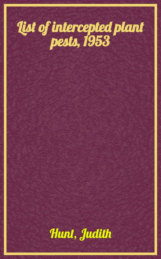 List of intercepted plant pests, 1953 : (List of pests recorded from July 1, 1952, through June 30, 1953 as intercepted in, on or with plants and plant products entering United States territory)