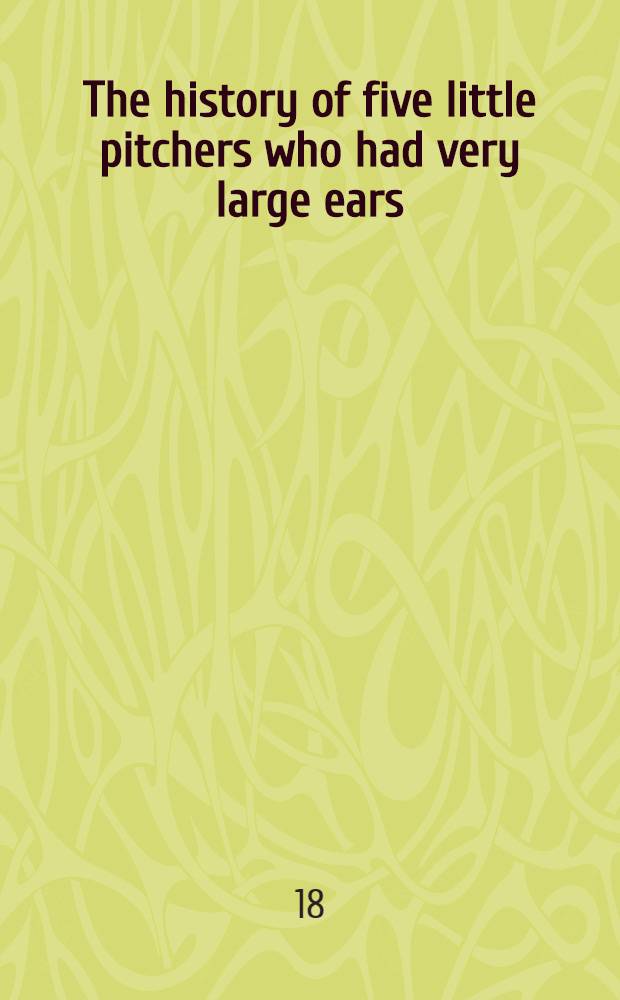 The history of five little pitchers who had very large ears