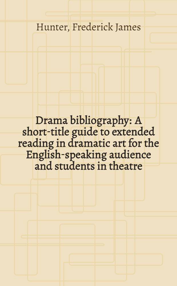Drama bibliography : A short-title guide to extended reading in dramatic art for the English-speaking audience and students in theatre