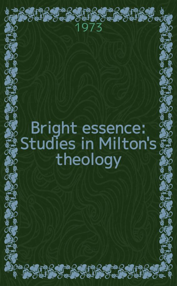 Bright essence : Studies in Milton's theology