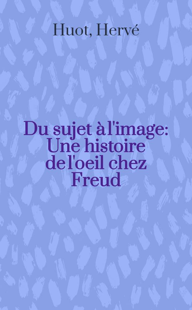 Du sujet à l'image : Une histoire de l'oeil chez Freud