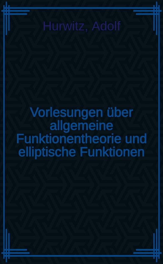 Vorlesungen über allgemeine Funktionentheorie und elliptische Funktionen