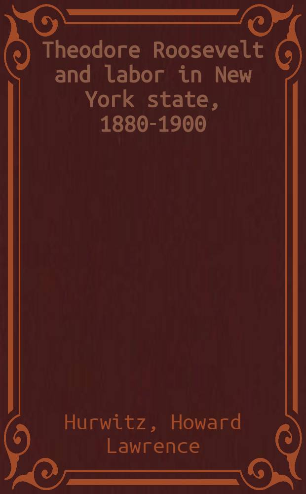 Theodore Roosevelt and labor in New York state, 1880-1900