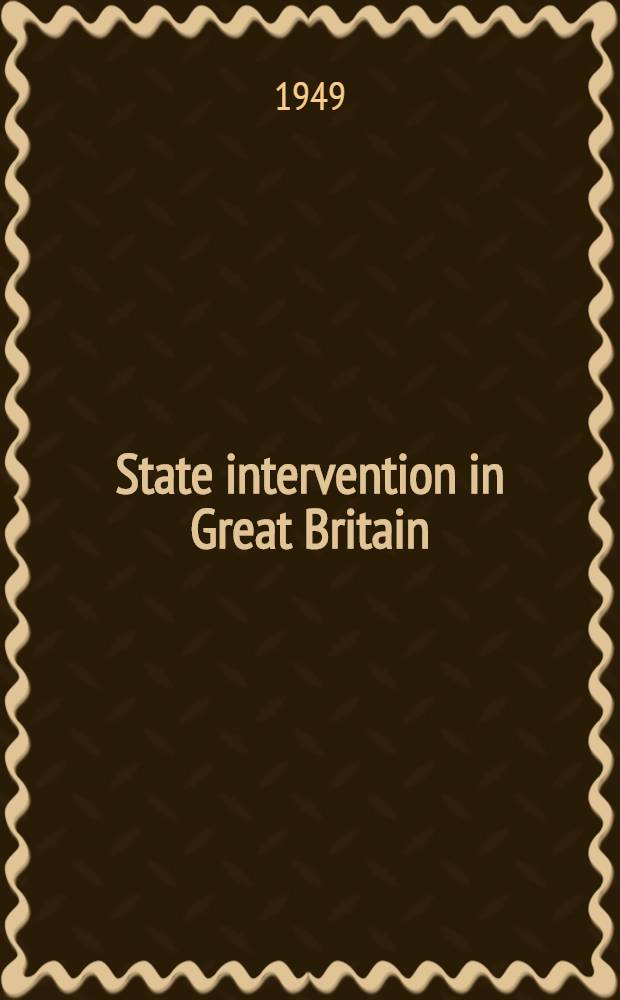 State intervention in Great Britain : A study of economic control and social response, 1914-1919 : Submitted in partial fulfilment of the requirements for the degree of doctor of philos. in ... Columbia univ