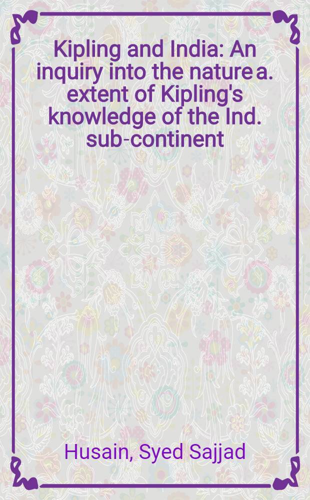 Kipling and India : An inquiry into the nature a. extent of Kipling's knowledge of the Ind. sub-continent