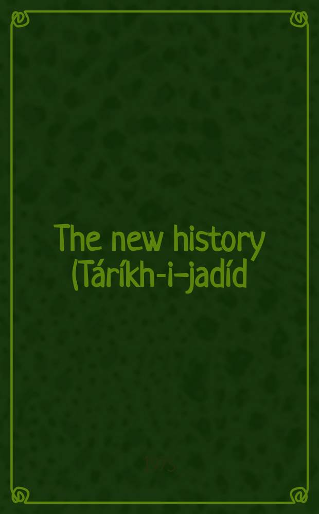 The new history (Táríkh-i-jadíd) of Mírzá 'Alí Muhammed, the Báb