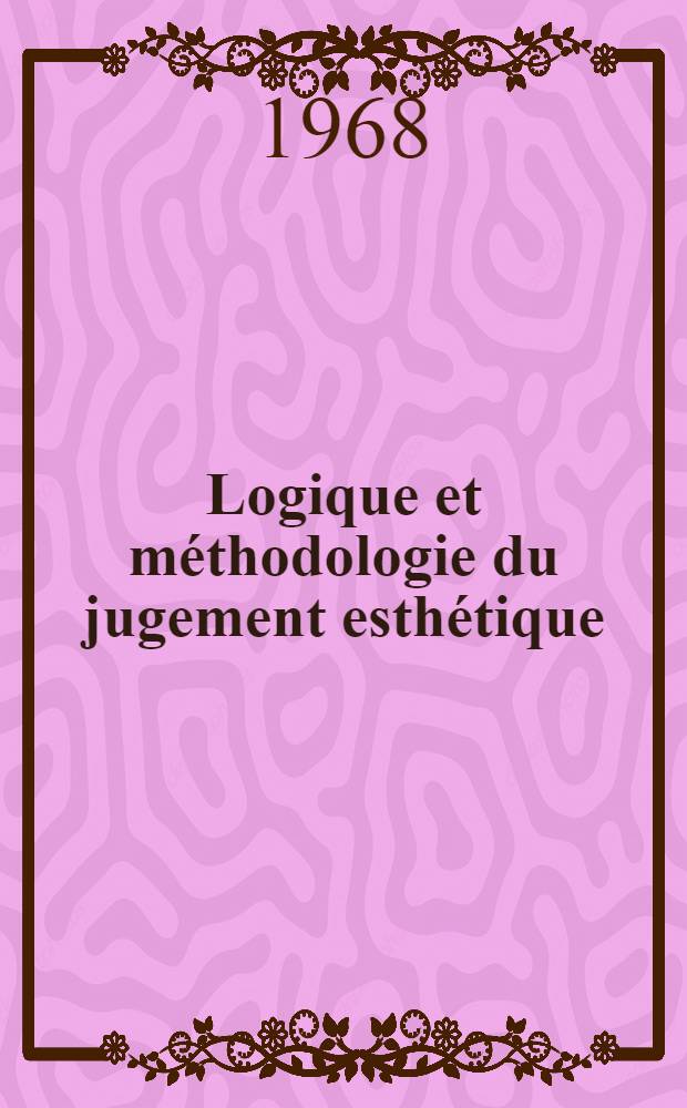 Logique et méthodologie du jugement esthétique : Thèse ... présentée à la Faculté des lettres et sciences humaines de l'Univ. de Paris
