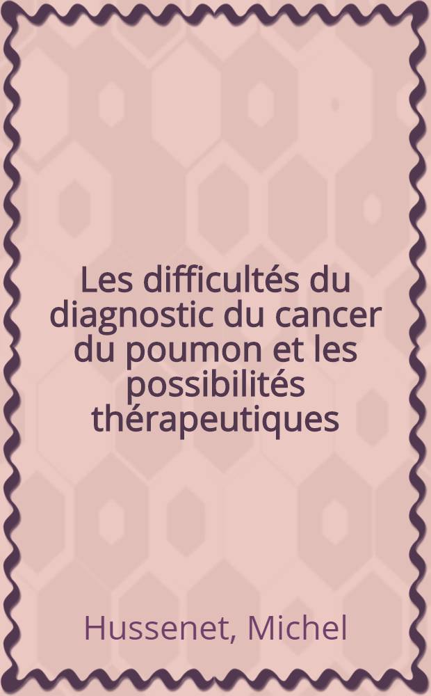 Les difficultés du diagnostic du cancer du poumon et les possibilités thérapeutiques : Thèse pour le doctorat en méd. (diplôme d'État)