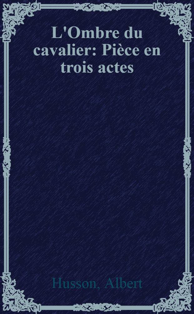 L'Ombre du cavalier : Pièce en trois actes