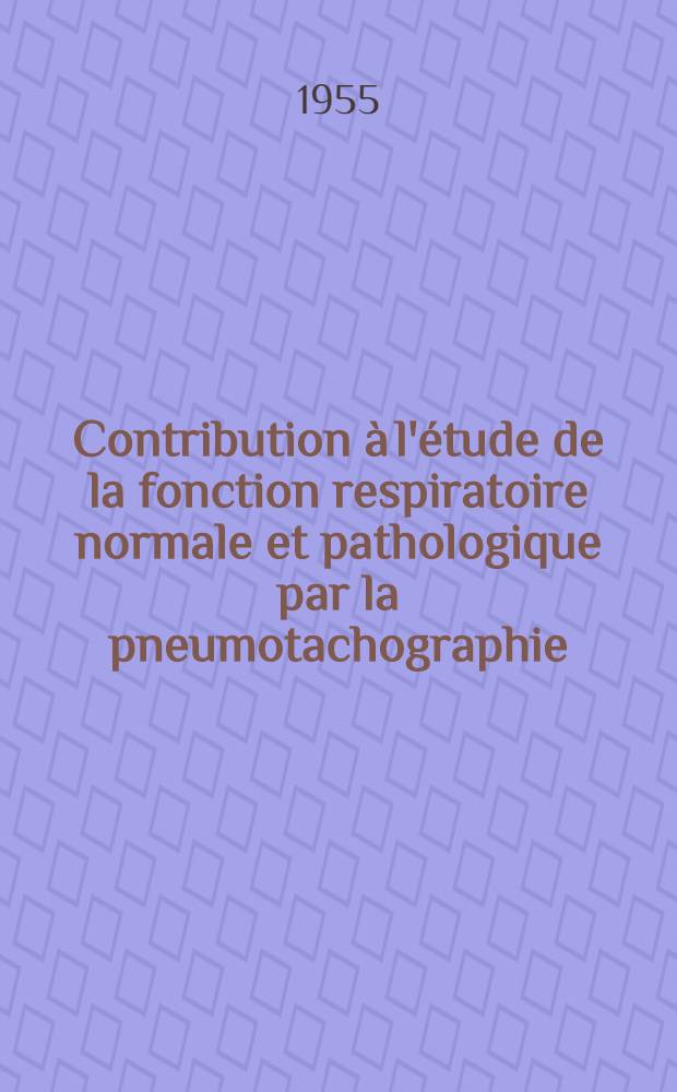 Contribution à l'étude de la fonction respiratoire normale et pathologique par la pneumotachographie : Thèse ..