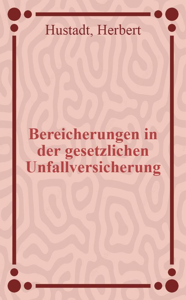 Bereicherungen in der gesetzlichen Unfallversicherung : Inaug.-Diss. ... einer ... Rechtswiss. Fak. der Univ. zu K&ouml;ln