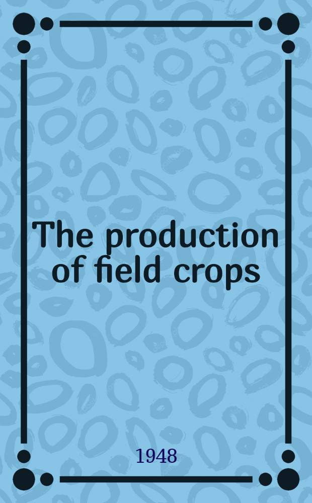 The production of field crops : A textbook of agronomy