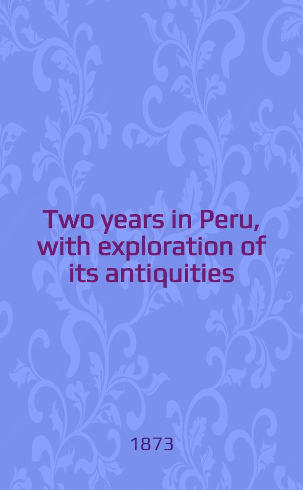 Two years in Peru, with exploration of its antiquities : In 2 vol. : Vol. 1-2
