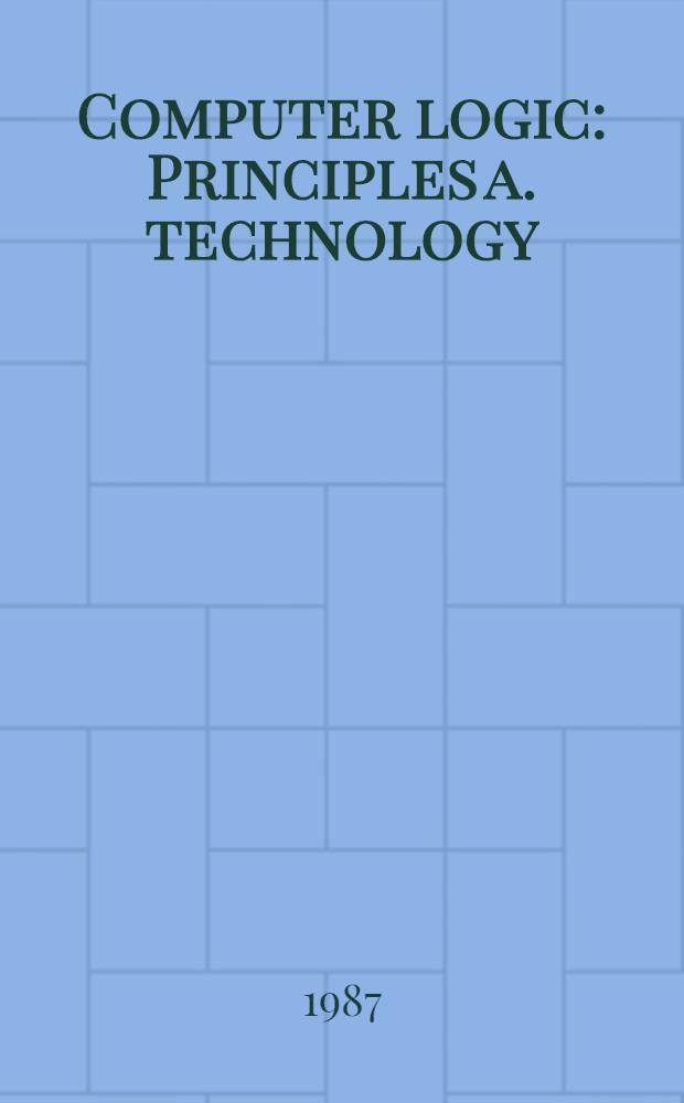 Computer logic : Principles a. technology