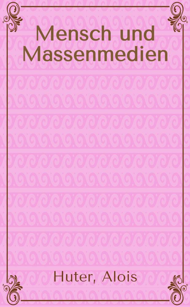 Mensch und Massenmedien : Der anthropologische Aspekt der Medienforschung