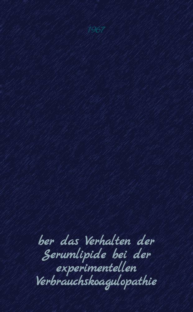 Über das Verhalten der Serumlipide bei der experimentellen Verbrauchskoagulopathie : Hab.-Schr. ... an der Med. Fak. der ... Univ. Gießen