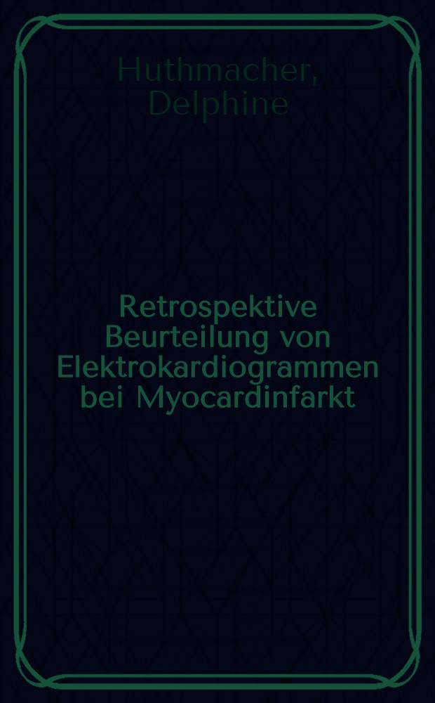 Retrospektive Beurteilung von Elektrokardiogrammen bei Myocardinfarkt : Inaug.-Diss. ... der ... Univ. zu Bonn
