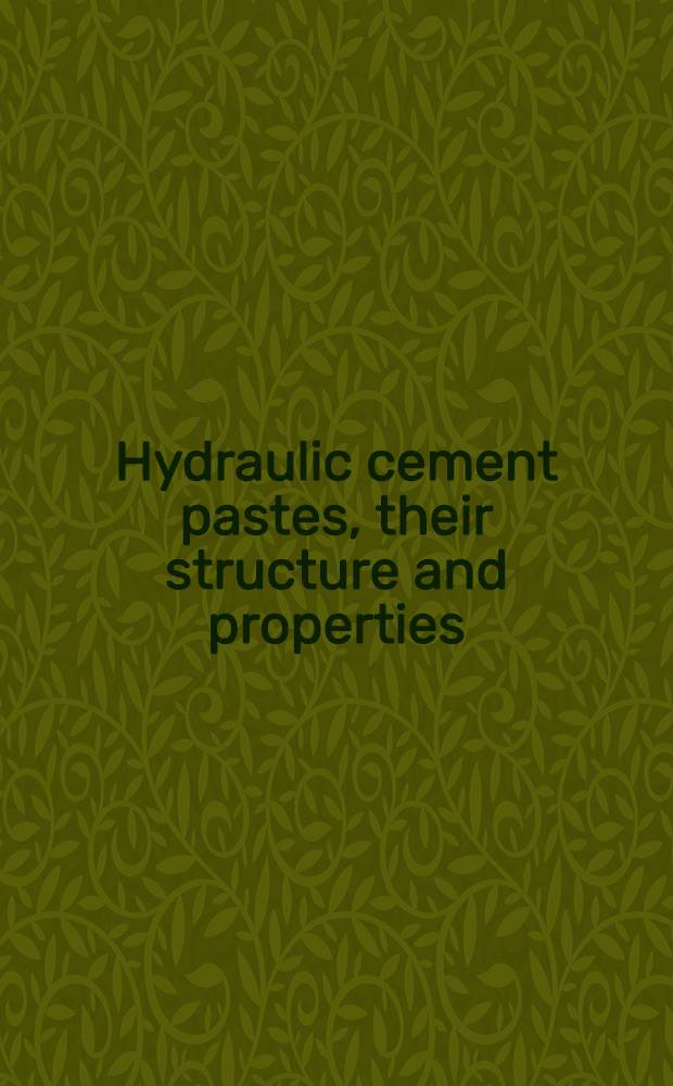Hydraulic cement pastes, their structure and properties : Proc. of a Conf. held at Tapton Hall, Univ. of Sheffield, 8-9 Apr. 1976