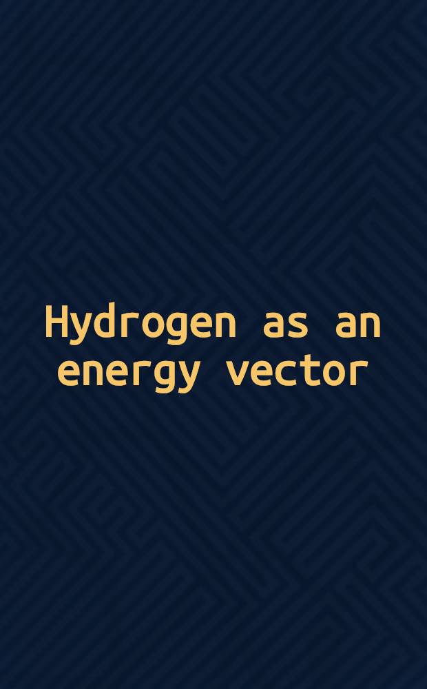 Hydrogen as an energy vector : Proc. of the Intern. seminar, held in Brussels, 12-14 Febr., 1980