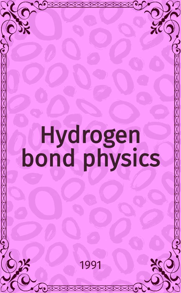 Hydrogen bond physics : Proc. of an Intern. symp. Il Ciocco, Barga, Italy, 11-14 Sept. 1990