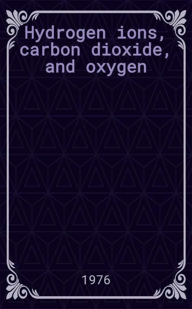 Hydrogen ions, carbon dioxide, and oxygen : Proc. of the 163. ordinary assembly of the Danish soc. for clinical chemistry, Copenhagen, Denmark, Oct. 1975
