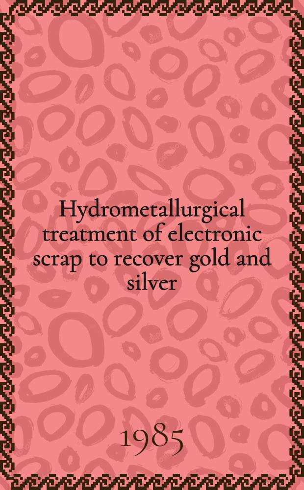 Hydrometallurgical treatment of electronic scrap to recover gold and silver