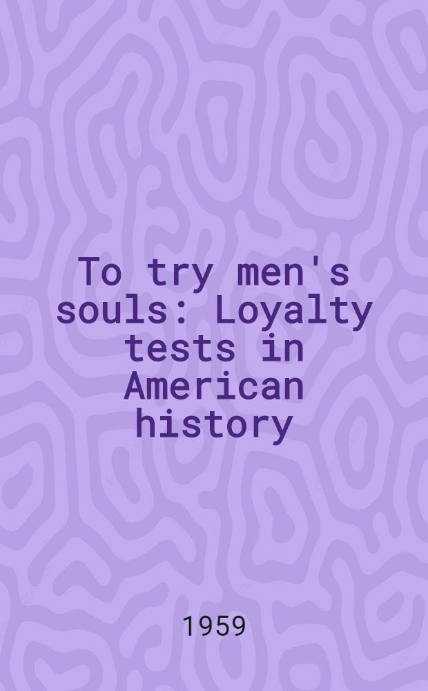 To try men's souls : Loyalty tests in American history