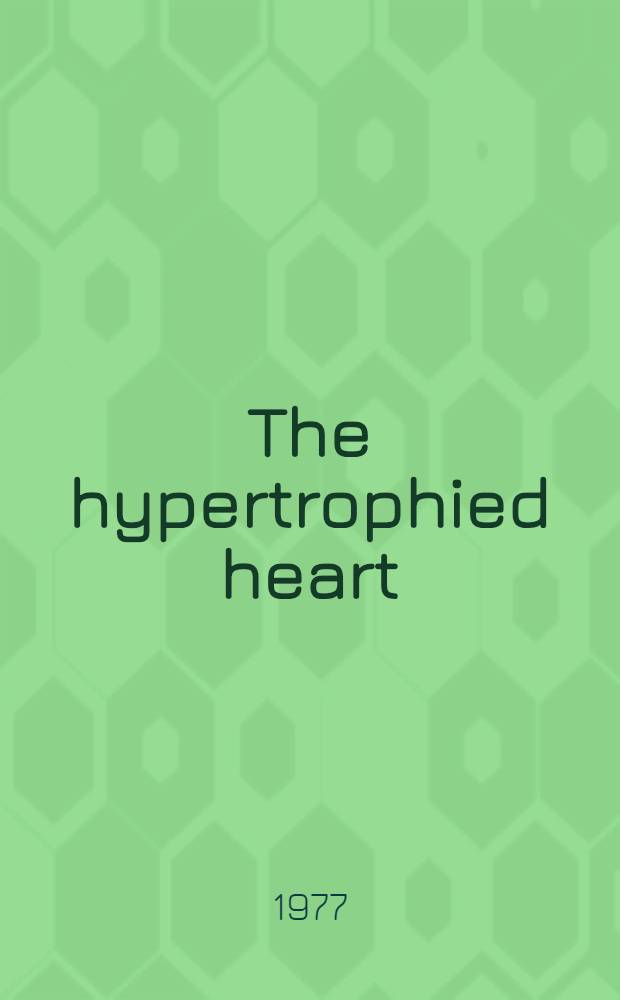 The hypertrophied heart : Biophys., biochem., a. morphological aspects of hypertrophy