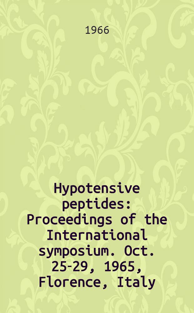 Hypotensive peptides : Proceedings of the International symposium. Oct. 25-29, 1965, Florence, Italy