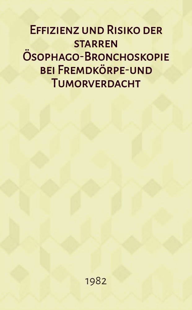 Effizienz und Risiko der starren Ösophago-Bronchoskopie bei Fremdkörper- und Tumorverdacht : Krankengutanalyse der Erlanger Universitäts-HNO-Klinik von 1960 bis 1977 : Inaug.-Diss