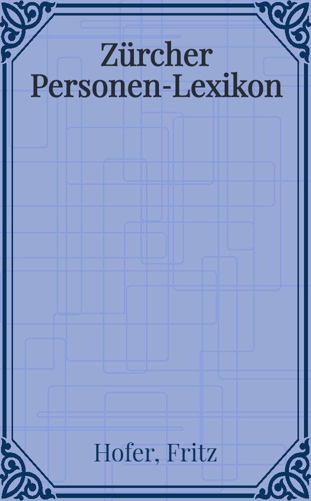 Zürcher Personen-Lexikon : 800 biogr. Portr. aus zwei Jahrtausenden
