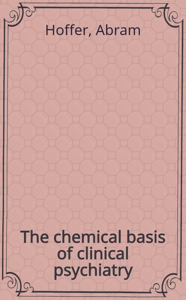 The chemical basis of clinical psychiatry