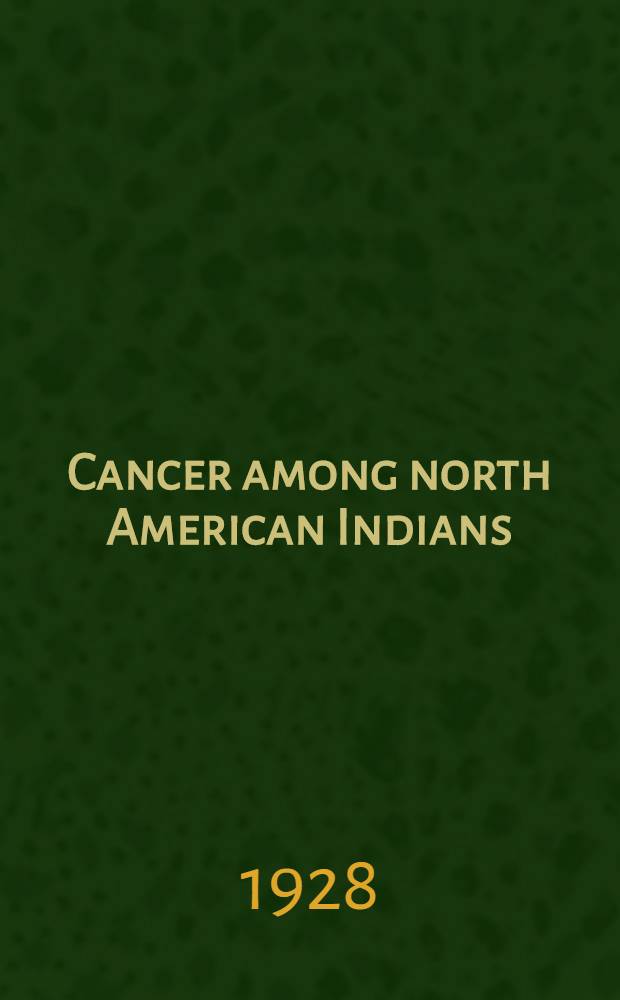 Cancer among north American Indians : The health progress of the north American Indian : The Indian as a life insurance risk
