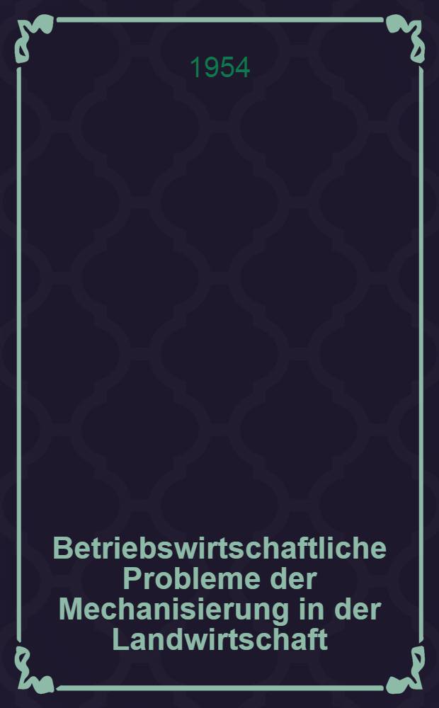 Betriebswirtschaftliche Probleme der Mechanisierung in der Landwirtschaft