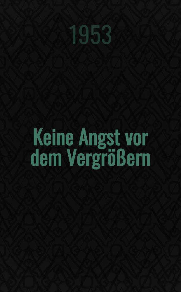 Keine Angst vor dem Vergrößern
