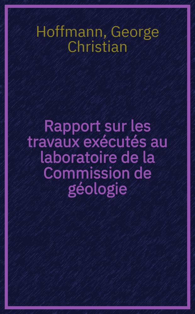 Rapport sur les travaux exécutés au laboratoire de la Commission de géologie